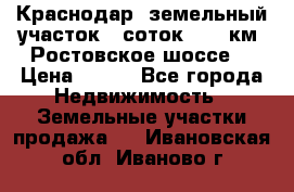 Краснодар, земельный участок 6 соток,  12 км. Ростовское шоссе  › Цена ­ 850 - Все города Недвижимость » Земельные участки продажа   . Ивановская обл.,Иваново г.